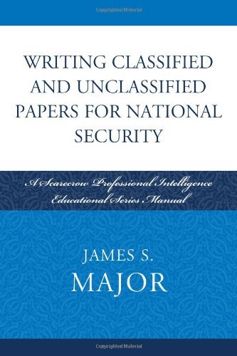 By James S. Major Writing Classified and Unclassified Papers for National Security: A Scarecrow Professional Intellige (1st Edition)