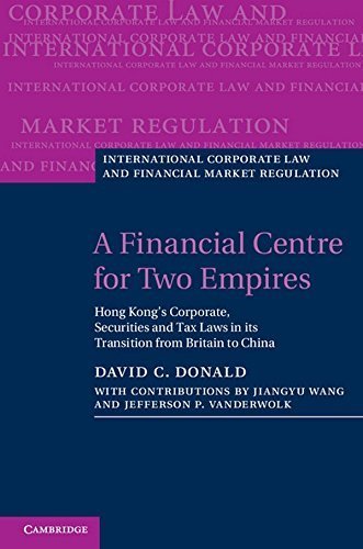 A Financial Centre for Two Empires: Hong Kong's Corporate, Securities and Tax Laws in its Transition from Britain to China (International Corporate Law and Financial Market Regulation) 1st edition by Donald, David C. (2014) Hardcover