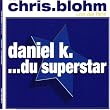 Daniel K....du Superstar
