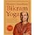 Bikram Yoga: The Guru Behind Hot Yoga Shows the Way to Radiant Health and Personal Fulfillment
