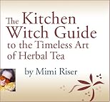 The Kitchen Witch Guide to the Timeless Art of Herbal Tea