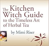 The Kitchen Witch Guide to the Timeless Art of Herbal Tea