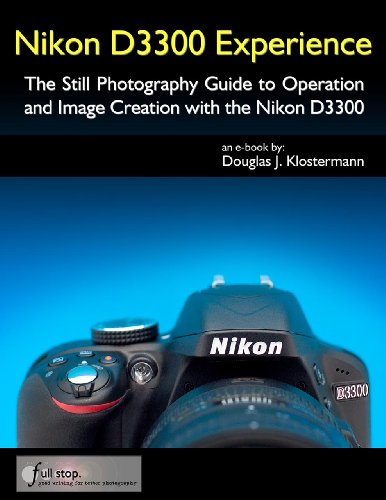 Nikon D3300 Experience - The Still Photography Guide to Operation and Image Creation with the Nikon D3300