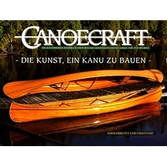 Canoecraft. Die Kunst , ein Kanu zu bauen: Ein illustriertes Handbuch �ber den Bau leistengeplankter Kanus