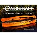 Canoecraft. Die Kunst , ein Kanu zu bauen: Ein illustriertes Handbuch �ber den Bau leistengeplankter Kanus