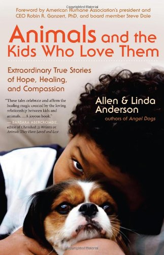 Animals and the Kids Who Love Them: Extraordinary True Stories of Hope, Healing, and Compassion [Paperback]