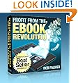 Profit from the eBook Revolution: How YOU Can Sell A Million Books In A Year...Even if You Know Absolutely Nothing About Writing, Publishing or Marketing a Book