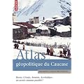 Atlas g�opolitique du Caucase : Russie, G�orgie, Arm�nie, Azerba�djan : un avenir commun possible ?