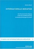 Interkulturelle Mediation: Eine theoretische Grundlegung triadischer Konfliktbearbeitung in interkulturell bedingten Kontexten
