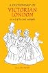 A Dictionary of Victorian London: An A-Z of the Great Metropolis (Anthem Art and Culture)