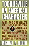 Tocqueville on American Character: Why Tocqueville's Brilliant Exploration of the American Spirit is as Vital and Important Today as It Was Nearly Two Hundred Years Ago