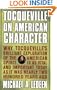 Tocqueville on American Character: Why Tocqueville's Brilliant Exploration of the American Spirit is as Vital and Important Today as It Was Nearly Two Hundred Years Ago