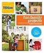 This Old House Fun Family Projects: Great Ideas that Mom, Dad, and Kids Can Build and Enjoy!