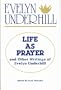 Life As Prayer and Other Writings of Evelyn Underhill