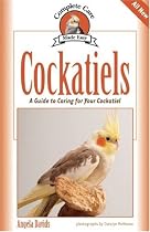 Cockatiels: A Guide to Caring for Your Cockatiel (Complete Care Made Easy)