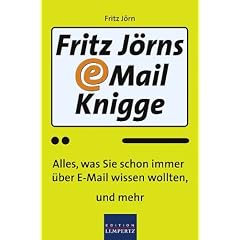 Fritz J�rns E-Mail-Knigge: Alles, was Sie schon immer �ber E-Mail wissen wollten, und mehr
