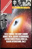 1520 Things You Don't Know about UFOs, Aliens Technology, Extraterrestrials and U.S. Black Operations. Vo.1. (UFOs and Alien Technology)