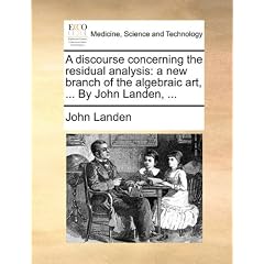 A Discourse Concerning the Residual Analysis: A New Branch of the Algebraic Art, ... by John Landen, ...