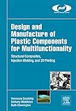 Design and manufacture of plastic components for multifunctionality : structural composites, injection molding, and 3D printing