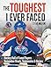 The Toughest I Ever Faced: Hockey Hall of Fame Players Remember Rivals, Teammates and Heroes