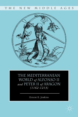 The Mediterranean World of Alfonso II and Peter II of Aragon (1162-1213) (The New Middle Ages)