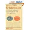 How to Be an Existentialist: Or How to Get Real, Get a Grip and Stop Making Excuses