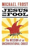 Jesus the fool : the mission of the unconventional Christ