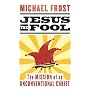 Jesus the Fool: The Mission of the Unconventional Christ
