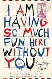 I Am Having So Much Fun Here Without You: A Novel