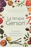 La Terapia Gerson: El Programa Nutricional Definitivo Para Salvar Vidas = The Gerson Therapy (Coleccion Salud y Vida Natural)