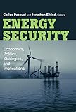 Energy security : economics, politics, strategies, and implications