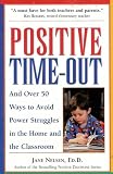 Positive Time-Out and Over 50 Ways to Avoid Power Struggles in the Home and the Classroom