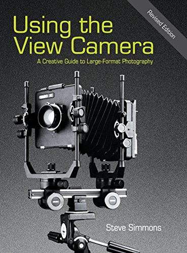 Using the View Camera: A Creative Guide to Large Format Photography Using the View Camera: A Creative Guide to Large Format Photography