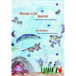 Welcome to the Aquarium: A Year in the Lives of Children by Julie Diamond