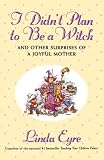 I  Didn't Plan To Be A Witch : And Other Surprises of a Joyful Mother 