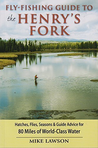 Fly-Fishing Guide to the Henry's Fork: Hatches, Flies, Seasons & Guide Advice for 80 Miles of World-Class Water by Mike Lawson (2012-08-11)