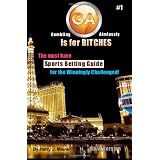GA Is For Bitches - Sports Betting Guide B&W Version: The Must Have Sports Betting Guide For The Winningly Challenged ~ Harry J. Misner
