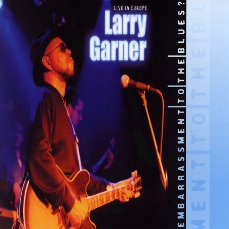 Larry Garner - Embarrassment to the Blues? - Zortam Music