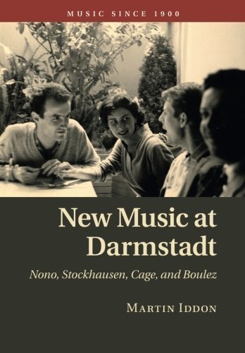 New Music at Darmstadt: Nono, Stockhausen, Cage, and Boulez (Music Since 1900) by Iddon, Dr Martin (2014) Paperback