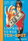 100 Ways to Win a Ten-Spot: Scams, Cons, Games You Can't Lose