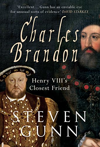 Charles Brandon: Henry VIII's Closest Friend, by Steven Gunn