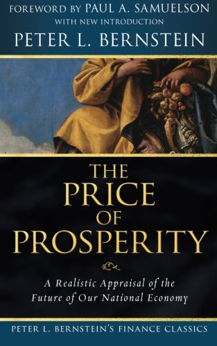 The Price of Prosperity: A Realistic Appraisal of the Future of Our National Economy (Peter L. Bernstein's Finance Classics)