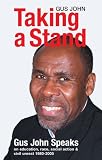 Taking a stand : Gus John speaks on education, race, social action & civil unrest 1980-2005