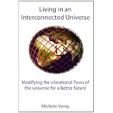 Living in an Interconnected Universe: Modifying the Vibrational Flows of the Universe for a Better Futurepar Michele Verny