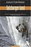 Eiskletterführer Salzburger Land: Berchtesgardener Land, Salzburg und Umgebung, Saalbach, Kaprun-Felbertauern, Rauriser Tal, Gasteiner Tal, Tennengebirge, Radstädter Tauern