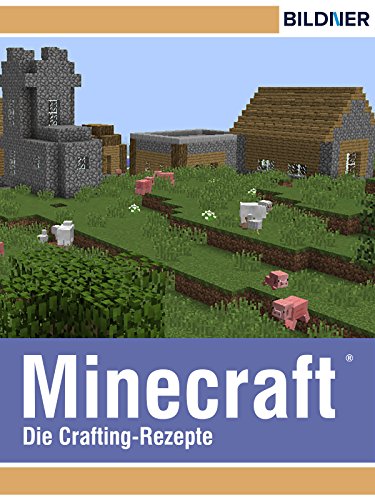 Minecraft - Die wichtigsten Rezepte ab Version 1.9 auf einen Blick! (German Edition)