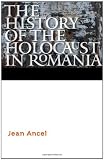 The History of the Holocaust in Romania (Comprehensive History of the Holocaust)