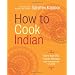 How to Cook Indian: More Than 500 Classic Recipes for the Modern Kitchen