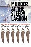 Murder at the Sleepy Lagoon: Zoot Suits, Race, and Riot in Wartime L.A.