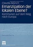 Emanzipation der lokalen Ebene? Kommunen auf dem Weg nach Europa - Claudia M&uuml;nch
